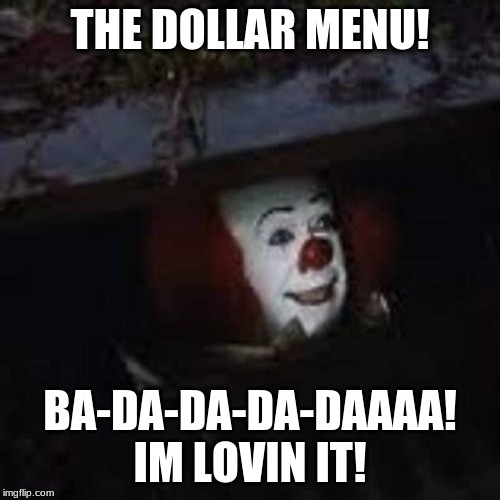 McDonalds | THE DOLLAR MENU! BA-DA-DA-DA-DAAAA!
IM LOVIN IT! | image tagged in pennywise,mcdonalds | made w/ Imgflip meme maker