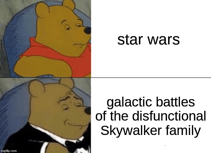 Tuxedo Winnie The Pooh Meme | star wars; galactic battles of the disfunctional Skywalker family | image tagged in memes,tuxedo winnie the pooh | made w/ Imgflip meme maker