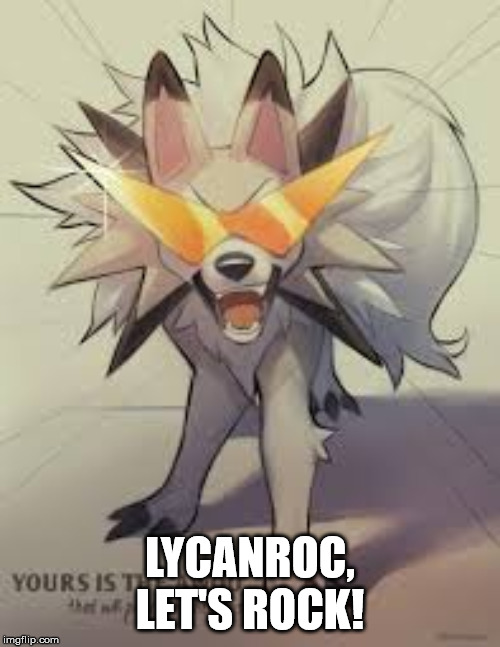 Lycanroc | LYCANROC, LET'S ROCK! | image tagged in lycanroc | made w/ Imgflip meme maker