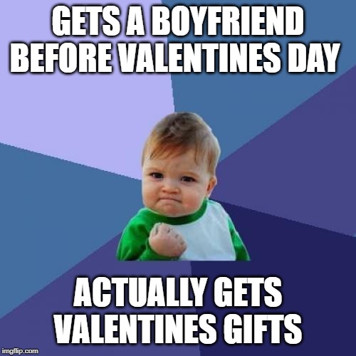 Success Kid | GETS A BOYFRIEND BEFORE VALENTINES DAY; ACTUALLY GETS VALENTINES GIFTS | image tagged in memes,success kid | made w/ Imgflip meme maker