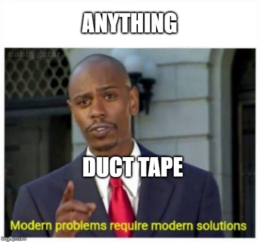 modern problems | ANYTHING; DUCT TAPE | image tagged in modern problems | made w/ Imgflip meme maker