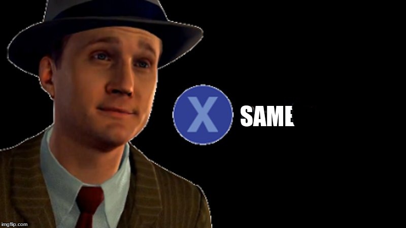 L.A. Noire Press X To Doubt | SAME | image tagged in la noire press x to doubt | made w/ Imgflip meme maker