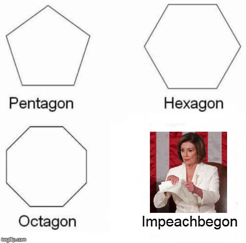 It's outta Here! | Impeachbegon | image tagged in memes,pentagon hexagon octagon | made w/ Imgflip meme maker