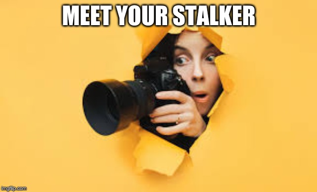 MEET YOUR STALKER | image tagged in stalker,funny,memes | made w/ Imgflip meme maker