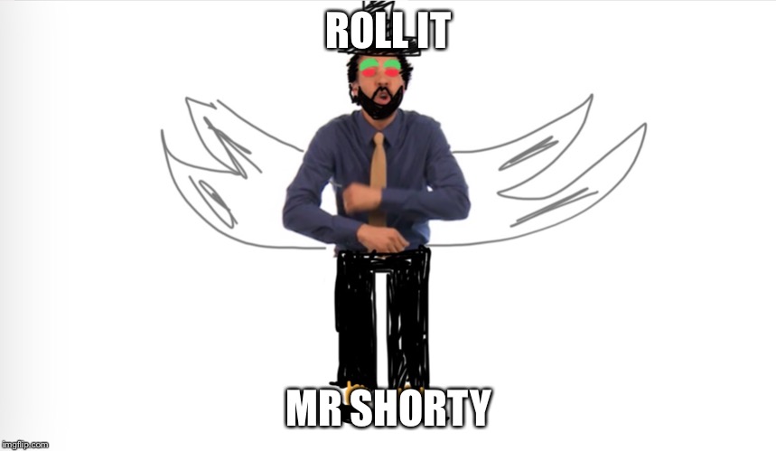 Roll It | ROLL IT; MR SHORTY | image tagged in coollew | made w/ Imgflip meme maker
