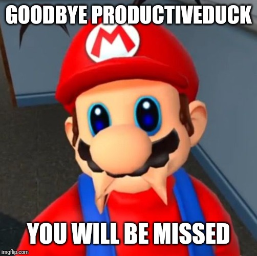 What has become of Imgflip?https://imgflip.com/i/3p8avk | GOODBYE PRODUCTIVEDUCK; YOU WILL BE MISSED | image tagged in sad mario,sad,productiveduck,leaving,bullying | made w/ Imgflip meme maker