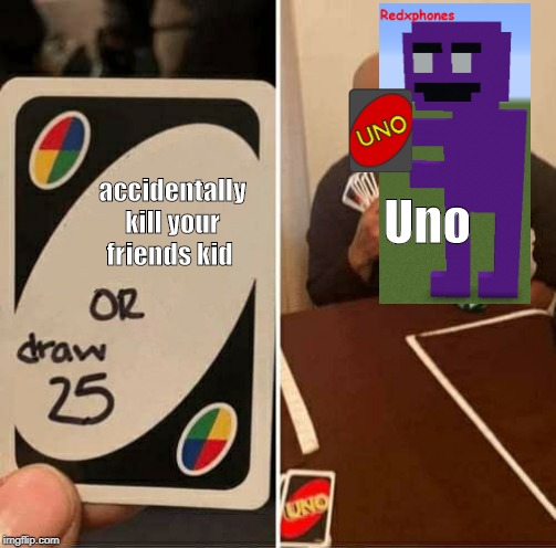 UNO Draw 25 Cards Meme | accidentally kill your friends kid; Uno | image tagged in uno draw 25 cards | made w/ Imgflip meme maker