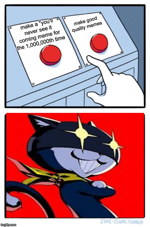 two buttons will never see it coming | make good quality memes; make a "you'll never see it coming meme for the 1,000,000th time | image tagged in memes,two buttons,persona 5,you'll never see it coming | made w/ Imgflip meme maker