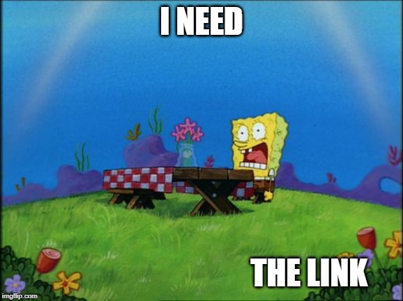 I need it | I NEED THE LINK | image tagged in i need it | made w/ Imgflip meme maker