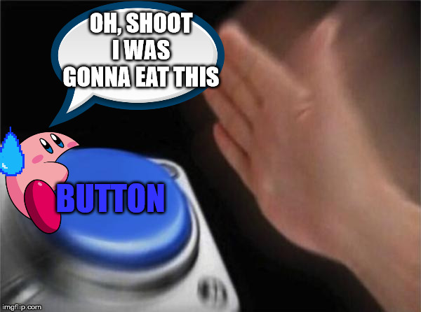 Blank Nut Button Meme | OH, SHOOT I WAS GONNA EAT THIS; BUTTON | image tagged in memes,blank nut button | made w/ Imgflip meme maker