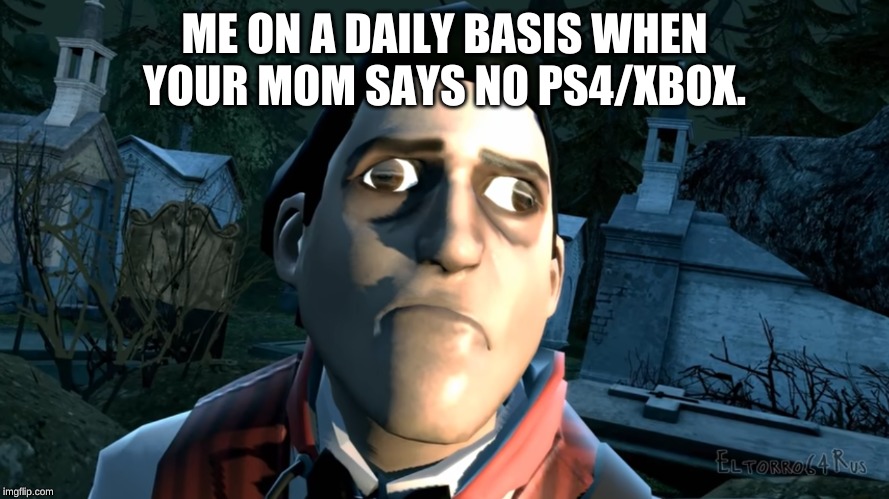 Me on a daily basis be like. | ME ON A DAILY BASIS WHEN YOUR MOM SAYS NO PS4/XBOX. | image tagged in funny memes | made w/ Imgflip meme maker