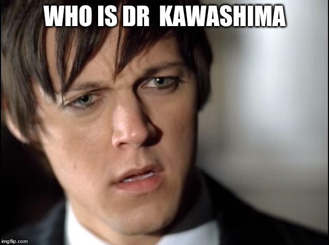 I dont get it | WHO IS DR  KAWASHIMA | image tagged in i dont get it | made w/ Imgflip meme maker