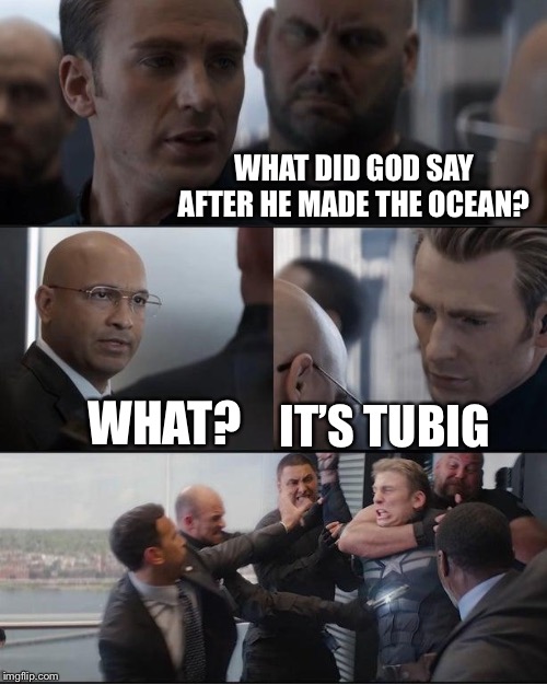 Captain America Elevator Fight Dad Joke | WHAT DID GOD SAY AFTER HE MADE THE OCEAN? WHAT? IT’S TUBIG | image tagged in captain america elevator fight dad joke | made w/ Imgflip meme maker