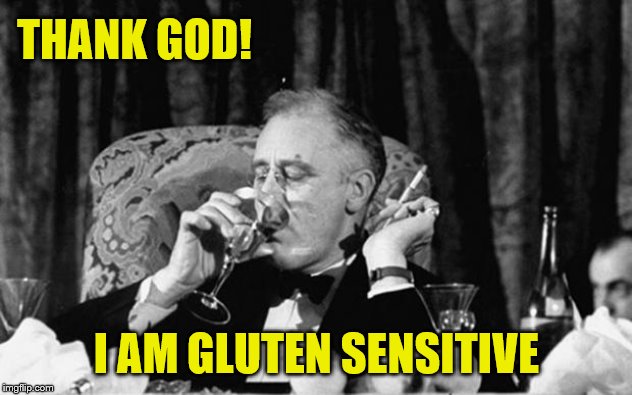 fdr | THANK GOD! I AM GLUTEN SENSITIVE | image tagged in fdr | made w/ Imgflip meme maker