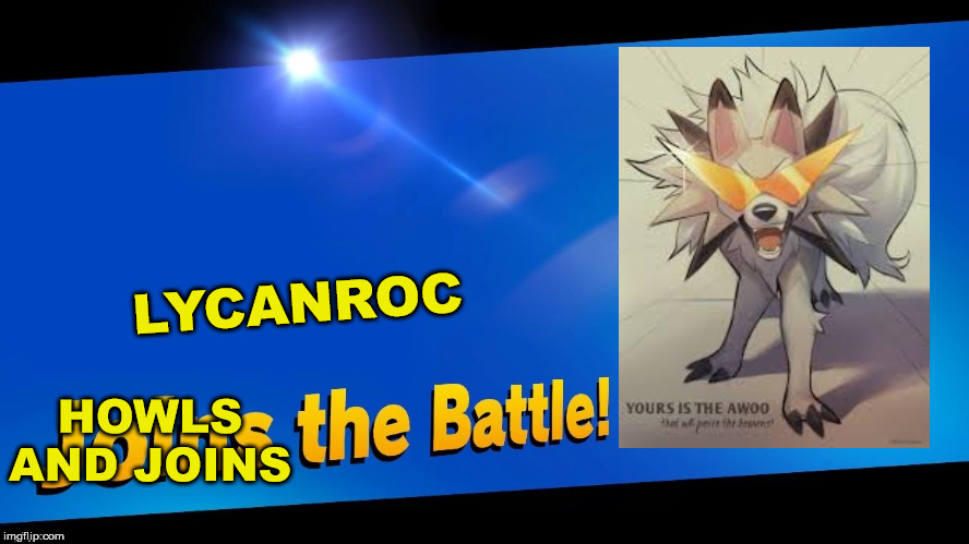 Blank Joins the battle | LYCANROC; HOWLS AND JOINS | image tagged in blank joins the battle | made w/ Imgflip meme maker