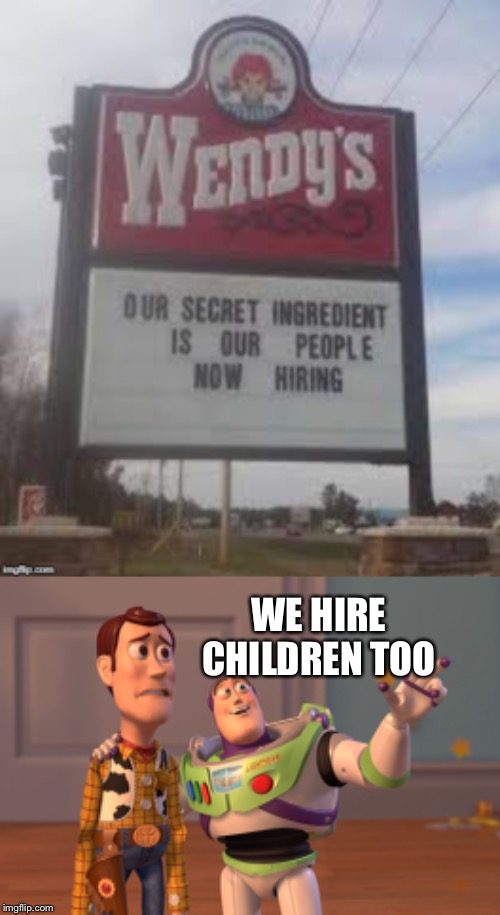 WE HIRE CHILDREN TOO | image tagged in memes,x x everywhere | made w/ Imgflip meme maker