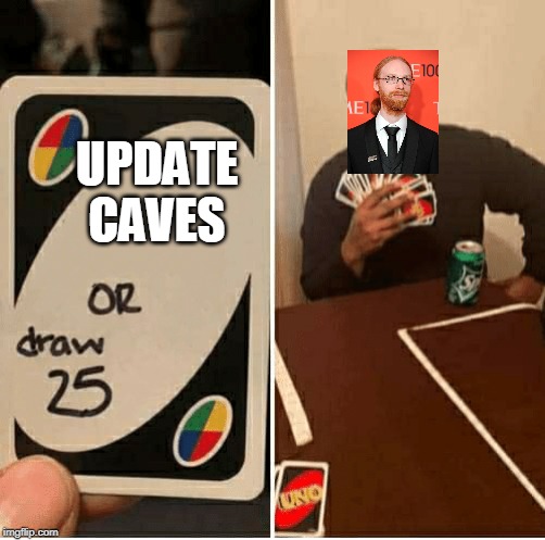 UNO Draw 25 Cards | UPDATE CAVES | image tagged in draw 25 | made w/ Imgflip meme maker