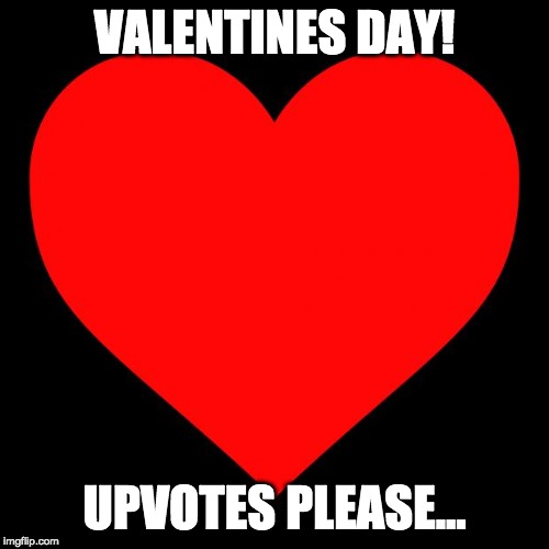 Heart | VALENTINES DAY! UPVOTES PLEASE... | image tagged in heart | made w/ Imgflip meme maker