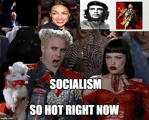 Socialism Feels the Bern | SOCIALISM; SO HOT RIGHT NOW | image tagged in memes,mugatu so hot right now,socialism | made w/ Imgflip meme maker