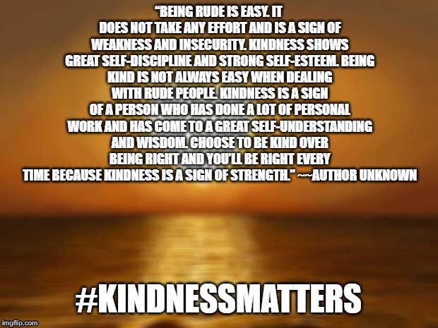 Be kind to everyone you meet online no matter if they are democrat or republican, Christian or Atheist, Jew or Muslim!! | image tagged in kindness matters | made w/ Imgflip meme maker