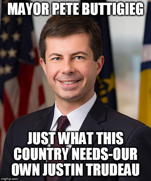 Pete Buttigieg | MAYOR PETE BUTTIGIEG; JUST WHAT THIS COUNTRY NEEDS-OUR OWN JUSTIN TRUDEAU | image tagged in pete buttigieg | made w/ Imgflip meme maker