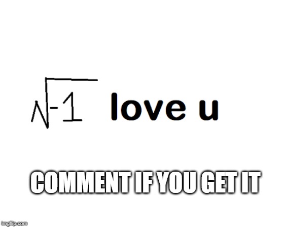 Got this in my Valentine's Day card...comment if you get it | COMMENT IF YOU GET IT | image tagged in valentine's day,nerd,math | made w/ Imgflip meme maker