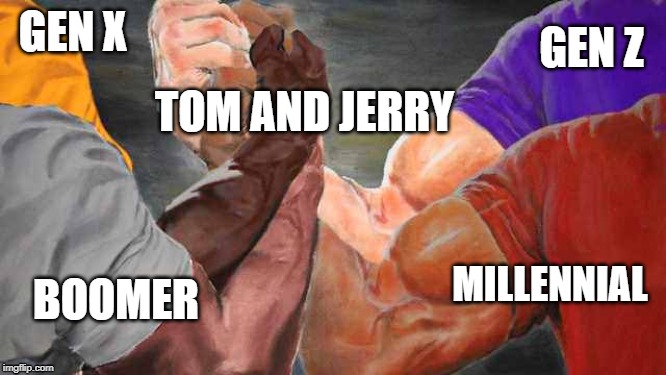 Tom and Jerry Unite US ALL | GEN Z; GEN X; TOM AND JERRY; MILLENNIAL; BOOMER | image tagged in epic handshake,millennials,90s kids,ok boomer | made w/ Imgflip meme maker