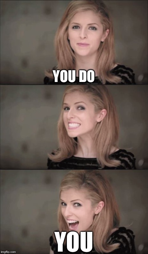 Lonely on V-Day? No worries... | YOU DO YOU | image tagged in memes,bad pun anna kendrick | made w/ Imgflip meme maker