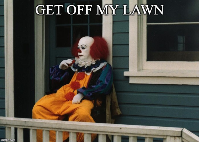 Pennywise does an about-face. | GET OFF MY LAWN | image tagged in pennywise sitting on porch | made w/ Imgflip meme maker