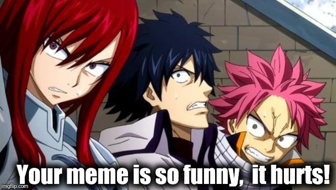 Anime is Not Cartoon | Your meme is so funny,  it hurts! | image tagged in anime is not cartoon | made w/ Imgflip meme maker