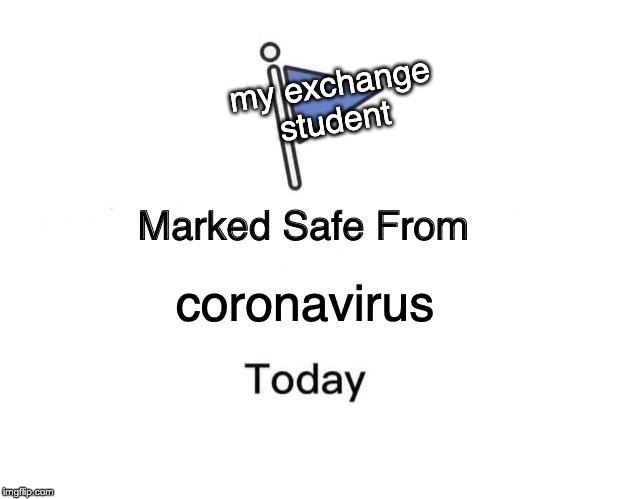 Marked Safe From Meme | my exchange student; coronavirus | image tagged in memes,marked safe from | made w/ Imgflip meme maker
