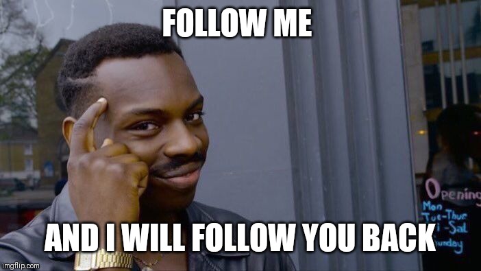 Roll Safe Think About It | FOLLOW ME; AND I WILL FOLLOW YOU BACK | image tagged in memes,roll safe think about it | made w/ Imgflip meme maker