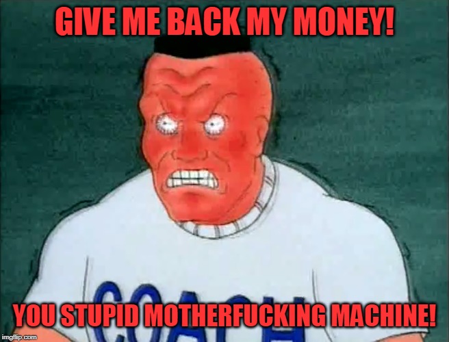 when the vending machine didn't gave you anything | GIVE ME BACK MY MONEY! YOU STUPID MOTHERFUCKING MACHINE! | image tagged in vending machine,money | made w/ Imgflip meme maker