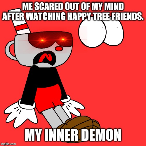 UwU | ME SCARED OUT OF MY MIND AFTER WATCHING HAPPY TREE FRIENDS. MY INNER DEMON | image tagged in scared cat | made w/ Imgflip meme maker