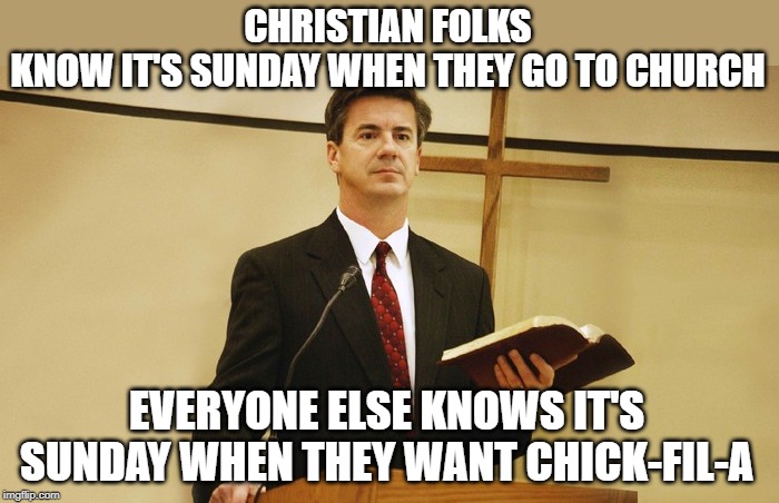 it's sunday | CHRISTIAN FOLKS KNOW IT'S SUNDAY WHEN THEY GO TO CHURCH; EVERYONE ELSE KNOWS IT'S SUNDAY WHEN THEY WANT CHICK-FIL-A | image tagged in chik fil a,sunday,church | made w/ Imgflip meme maker