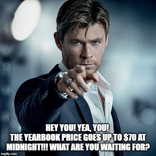 Hey You!! | HEY YOU! YEA, YOU! 
THE YEARBOOK PRICE GOES UP TO $70 AT MIDNIGHT!!! WHAT ARE YOU WAITING FOR? | image tagged in chris hemsworth,yearbook,hey you | made w/ Imgflip meme maker