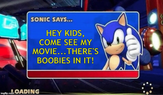 Now Playing in Theaters... | HEY KIDS, COME SEE MY MOVIE...THERE'S BOOBIES IN IT! | image tagged in sonic says | made w/ Imgflip meme maker