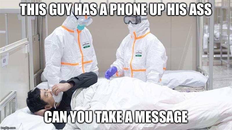 Virus troubles? | THIS GUY HAS A PHONE UP HIS ASS; CAN YOU TAKE A MESSAGE | image tagged in virus troubles,phone,message | made w/ Imgflip meme maker