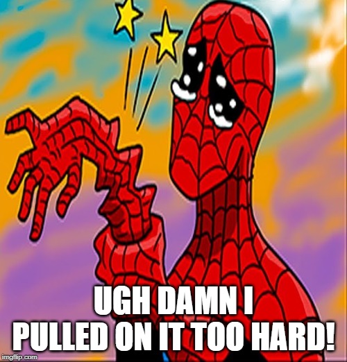 Shouldna Played With Yourself Spidey | UGH DAMN I PULLED ON IT TOO HARD! | image tagged in spiderman | made w/ Imgflip meme maker