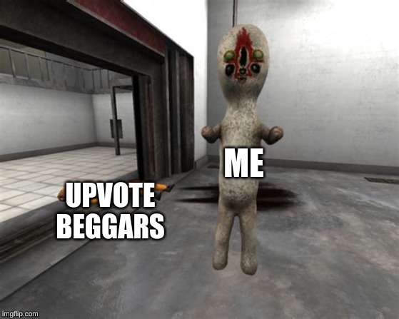 Escaped SCP-173 | ME; UPVOTE BEGGARS | image tagged in escaped scp-173 | made w/ Imgflip meme maker
