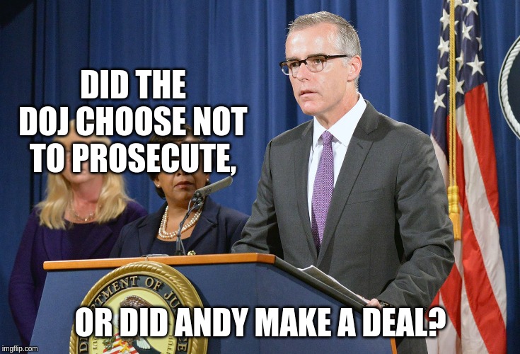 FBI Andrew McCabe Bad Cop #2 | DID THE DOJ CHOOSE NOT TO PROSECUTE, OR DID ANDY MAKE A DEAL? | image tagged in fbi andrew mccabe bad cop 2 | made w/ Imgflip meme maker