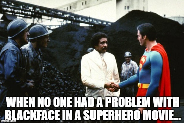 Wow, When It Wasn't Racist | WHEN NO ONE HAD A PROBLEM WITH BLACKFACE IN A SUPERHERO MOVIE... | image tagged in superman,richard pryor | made w/ Imgflip meme maker