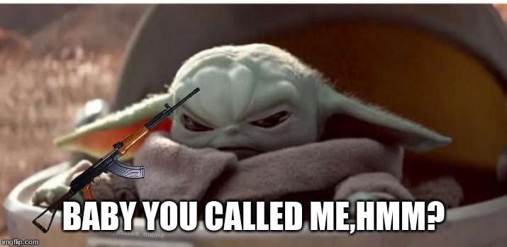 Angry baby yoda | BABY YOU CALLED ME,HMM? | image tagged in angry baby yoda | made w/ Imgflip meme maker