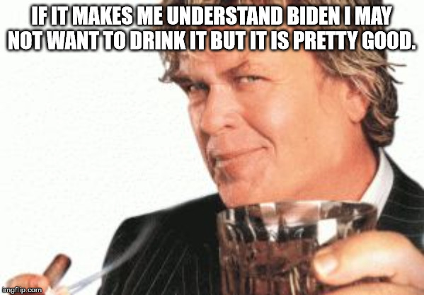 Ron white cigar whiskey  | IF IT MAKES ME UNDERSTAND BIDEN I MAY NOT WANT TO DRINK IT BUT IT IS PRETTY GOOD. | image tagged in ron white cigar whiskey | made w/ Imgflip meme maker