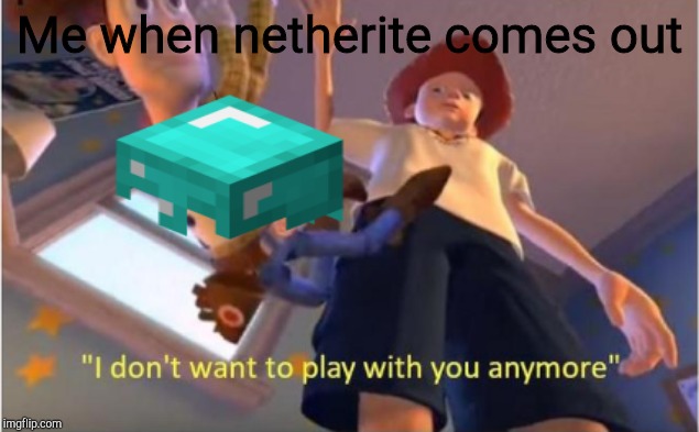 YASS I FOUND NETHERITE BYE SUCKER | Me when netherite comes out | image tagged in netherite,minecraft,diamond,helmet,nether,woody | made w/ Imgflip meme maker