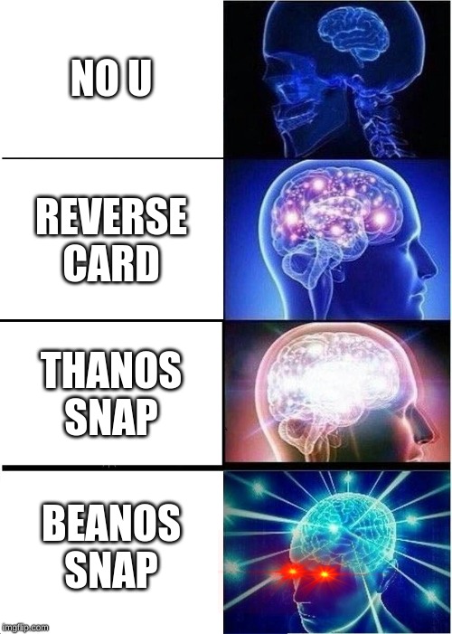 Expanding Brain | NO U; REVERSE CARD; THANOS SNAP; BEANOS SNAP | image tagged in memes,expanding brain | made w/ Imgflip meme maker