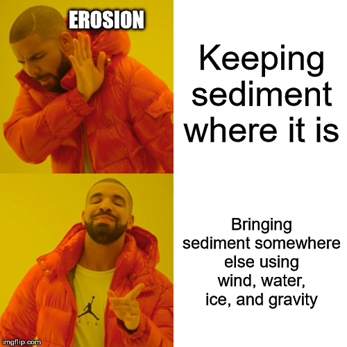 Drake Hotline Bling Meme | EROSION; Keeping sediment where it is; Bringing sediment somewhere else using wind, water, ice, and gravity | image tagged in memes,drake hotline bling | made w/ Imgflip meme maker