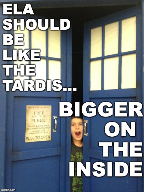 Tardis | ELA

SHOULD 
BE 
LIKE 
THE 

TARDIS... BIGGER
ON 
THE
INSIDE | image tagged in tardis | made w/ Imgflip meme maker