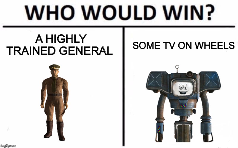 Who Would Win? | A HIGHLY TRAINED GENERAL; SOME TV ON WHEELS | image tagged in memes,who would win | made w/ Imgflip meme maker