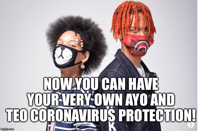 NOW YOU CAN HAVE YOUR VERY OWN AYO AND TEO CORONAVIRUS PROTECTION! | image tagged in fun,memes | made w/ Imgflip meme maker